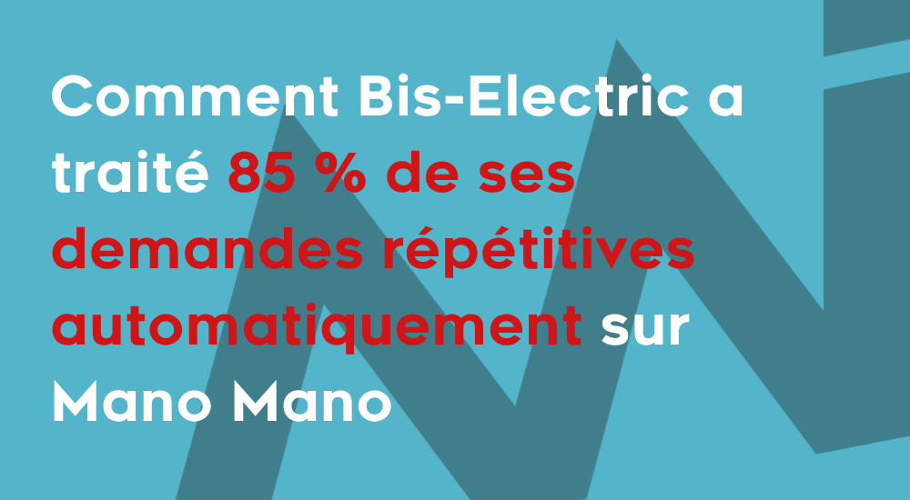 Automatiser son service client intelligemment : comment Bis-Electric a traité 85 % de ses demandes répétitives automatiquement sur Mano Mano grâce à fAibrik